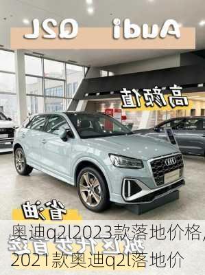 奥迪q2l2023款落地价格,2021款奥迪q2l落地价