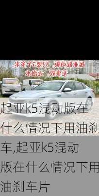 起亚k5混动版在什么情况下用油刹车,起亚k5混动版在什么情况下用油刹车片