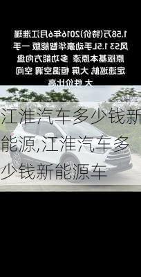 江淮汽车多少钱新能源,江淮汽车多少钱新能源车