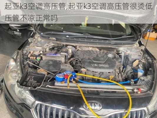起亚k3空调高压管,起亚k3空调高压管很烫低压管不凉正常吗