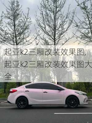 起亚k2三厢改装效果图,起亚k2三厢改装效果图大全