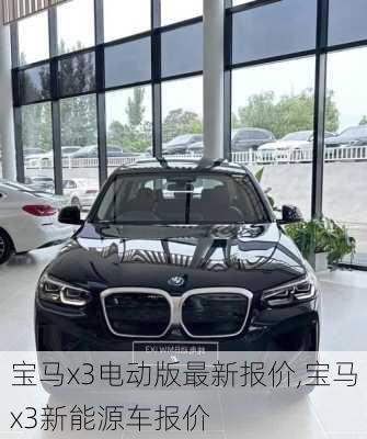 宝马x3电动版最新报价,宝马x3新能源车报价
