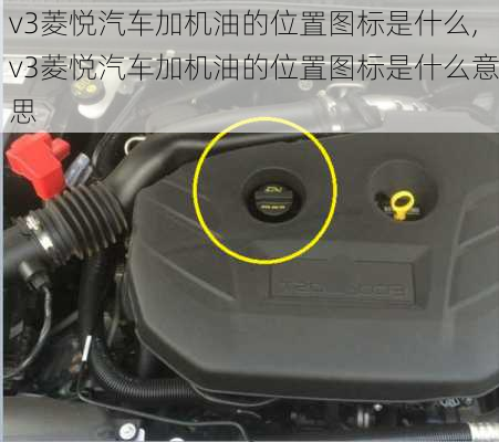 v3菱悦汽车加机油的位置图标是什么,v3菱悦汽车加机油的位置图标是什么意思