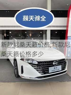 新款尼桑天籁价格,新款尼桑天籁价格多少