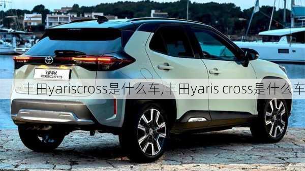 丰田yariscross是什么车,丰田yaris cross是什么车