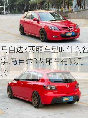 马自达3两厢车型叫什么名字,马自达3两厢车有哪几款