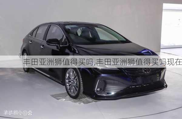 丰田亚洲狮值得买吗,丰田亚洲狮值得买吗现在