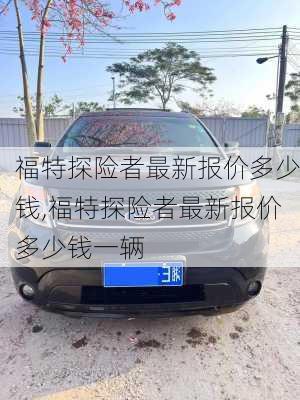 福特探险者最新报价多少钱,福特探险者最新报价多少钱一辆