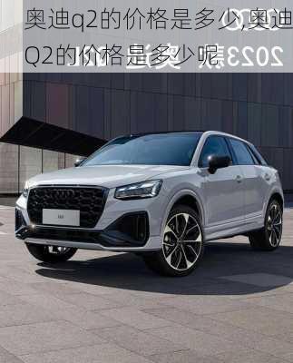 奥迪q2的价格是多少,奥迪Q2的价格是多少呢