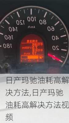 日产玛驰油耗高解决方法,日产玛驰油耗高解决方法视频