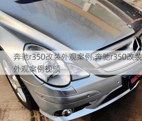 奔驰r350改装外观案例,奔驰r350改装外观案例视频