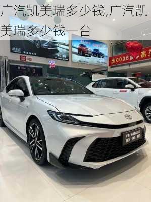 广汽凯美瑞多少钱,广汽凯美瑞多少钱一台