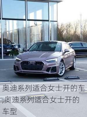 奥迪系列适合女士开的车,奥迪系列适合女士开的车型