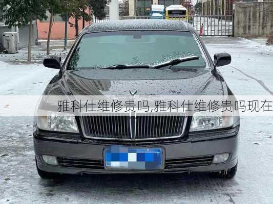 雅科仕维修贵吗,雅科仕维修贵吗现在