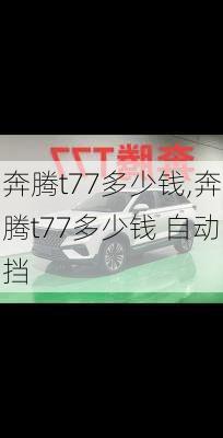 奔腾t77多少钱,奔腾t77多少钱 自动挡