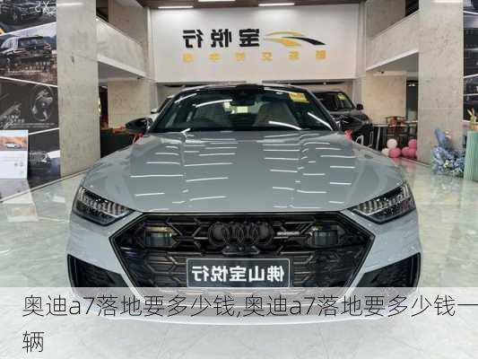 奥迪a7落地要多少钱,奥迪a7落地要多少钱一辆