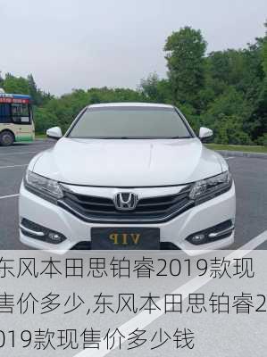 东风本田思铂睿2019款现售价多少,东风本田思铂睿2019款现售价多少钱