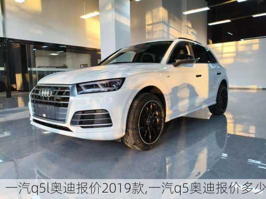一汽q5l奥迪报价2019款,一汽q5奥迪报价多少