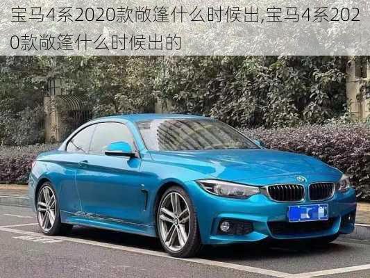 宝马4系2020款敞篷什么时候出,宝马4系2020款敞篷什么时候出的
