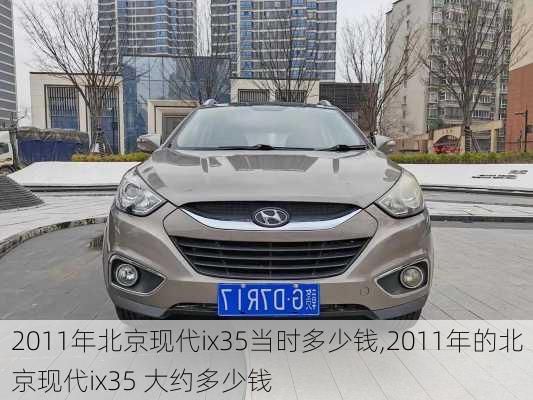 2011年北京现代ix35当时多少钱,2011年的北京现代ix35 大约多少钱