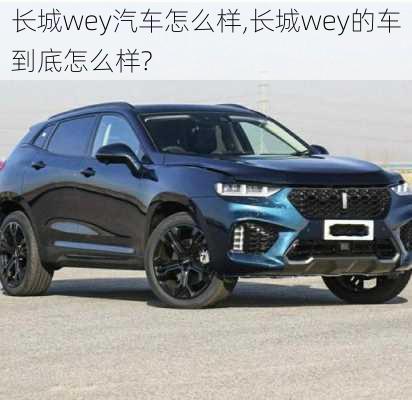 长城wey汽车怎么样,长城wey的车到底怎么样?