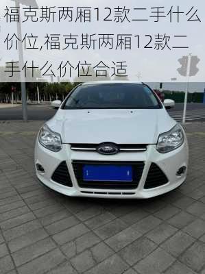 福克斯两厢12款二手什么价位,福克斯两厢12款二手什么价位合适