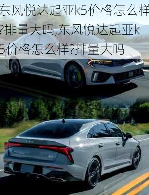 东风悦达起亚k5价格怎么样?排量大吗,东风悦达起亚k5价格怎么样?排量大吗