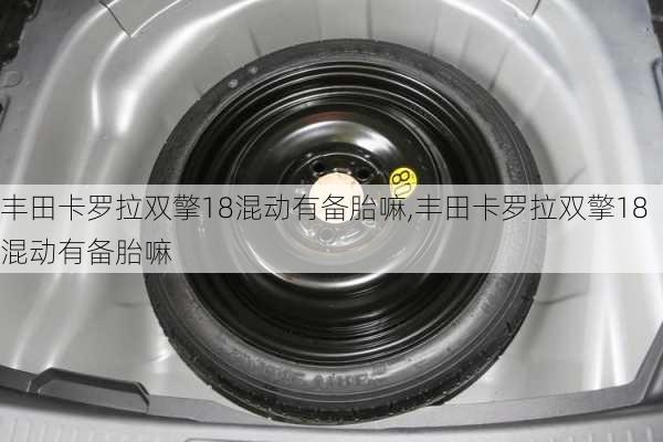 丰田卡罗拉双擎18混动有备胎嘛,丰田卡罗拉双擎18混动有备胎嘛