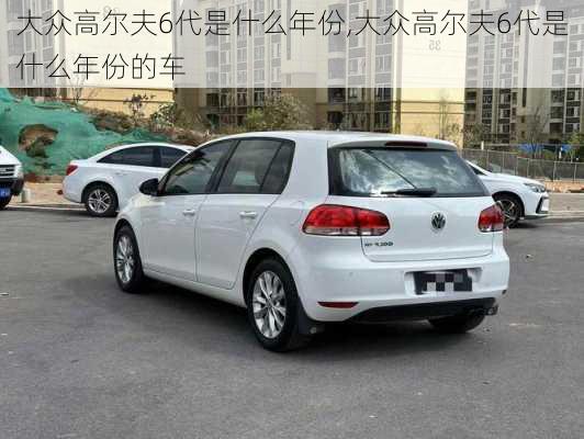 大众高尔夫6代是什么年份,大众高尔夫6代是什么年份的车