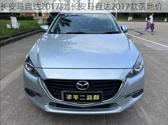 长安马自达2017款,长安马自达2017款落地价