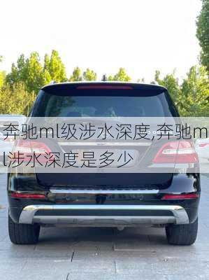 奔驰ml级涉水深度,奔驰ml涉水深度是多少