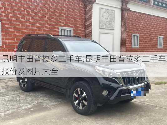 昆明丰田普拉多二手车,昆明丰田普拉多二手车报价及图片大全