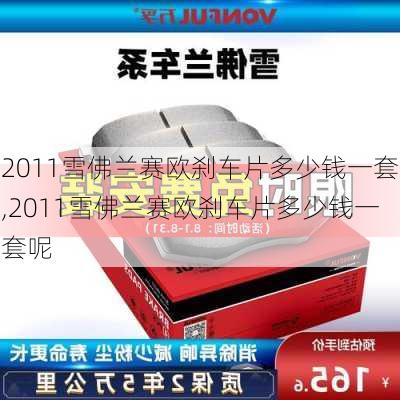 2011雪佛兰赛欧刹车片多少钱一套,2011雪佛兰赛欧刹车片多少钱一套呢