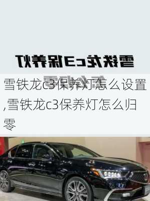雪铁龙c3保养灯怎么设置,雪铁龙c3保养灯怎么归零