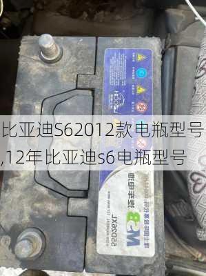 比亚迪S62012款电瓶型号,12年比亚迪s6电瓶型号