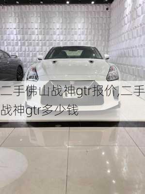 二手佛山战神gtr报价,二手战神gtr多少钱