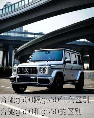 奔驰g500跟g550什么区别,奔驰g500和g550的区别
