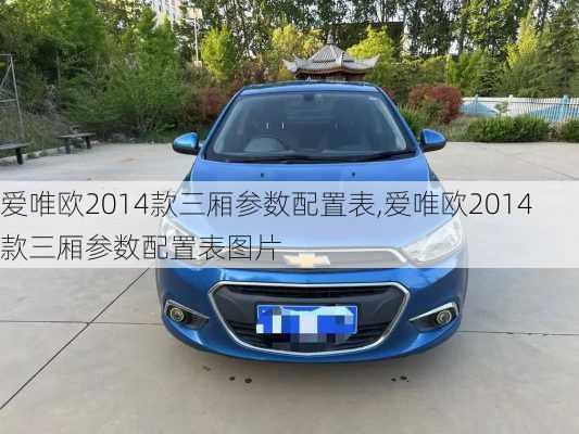 爱唯欧2014款三厢参数配置表,爱唯欧2014款三厢参数配置表图片