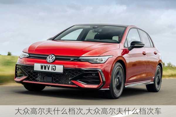 大众高尔夫什么档次,大众高尔夫什么档次车
