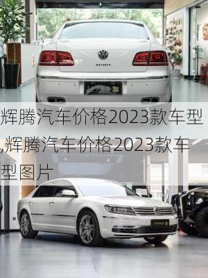辉腾汽车价格2023款车型,辉腾汽车价格2023款车型图片