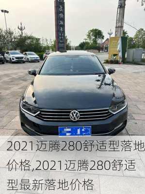 2021迈腾280舒适型落地价格,2021迈腾280舒适型最新落地价格