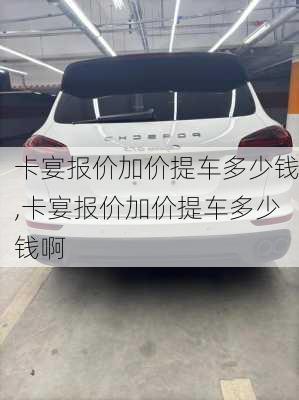 卡宴报价加价提车多少钱,卡宴报价加价提车多少钱啊