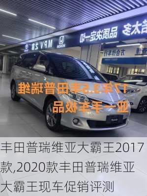 丰田普瑞维亚大霸王2017款,2020款丰田普瑞维亚大霸王现车促销评测