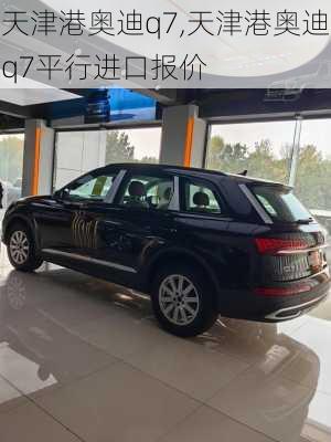 天津港奥迪q7,天津港奥迪q7平行进口报价