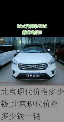 北京现代价格多少钱,北京现代价格多少钱一辆