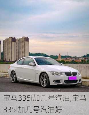 宝马335i加几号汽油,宝马335i加几号汽油好