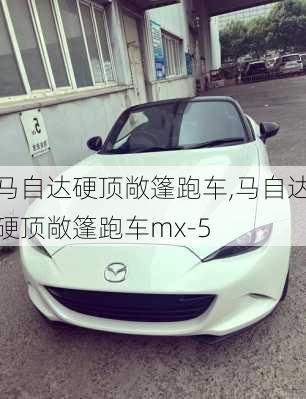 马自达硬顶敞篷跑车,马自达硬顶敞篷跑车mx-5