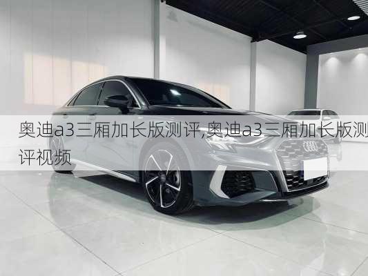 奥迪a3三厢加长版测评,奥迪a3三厢加长版测评视频