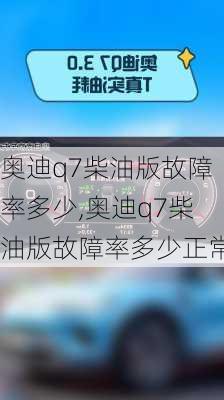 奥迪q7柴油版故障率多少,奥迪q7柴油版故障率多少正常