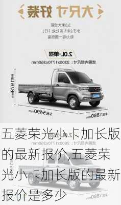五菱荣光小卡加长版的最新报价,五菱荣光小卡加长版的最新报价是多少